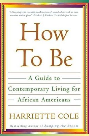 How to Be : A Guide to Contemporary Living for African Americans - Harriette Cole