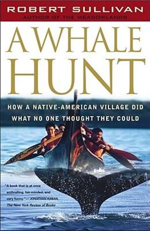 A Whale Hunt : How a Native American Village Did What No One Thought It Could - Robert Sullivan