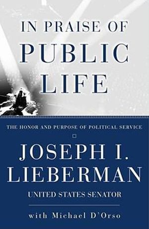 In Praise Of Public Life : The Honor And Purpose Of Political Science - Joseph I. Lieberman