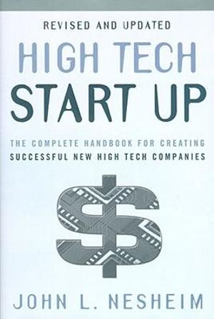 High Tech Start Up, Revised and Updated : The Complete Handbook For Creating Successful New High Tech Companies - John L. Nesheim