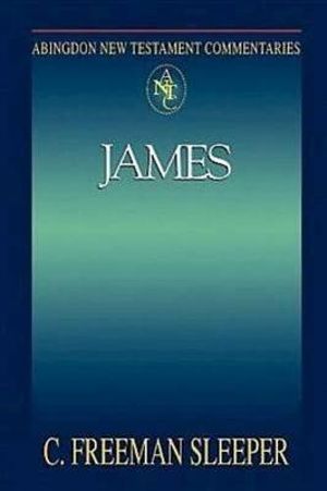 Abingdon New Testament Commentaries : James - C. Freeman Sleeper