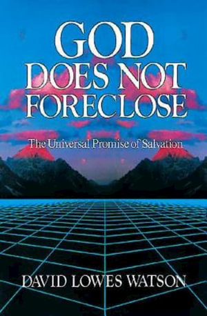 God Does Not Foreclose : The Universal Promise of Salvation - David Lowes Watson