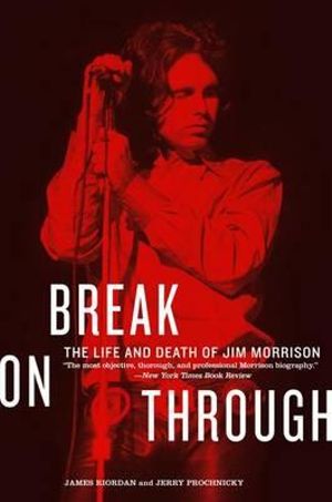 Break on Through : The Life and Death of Jim Morrison - James Riordan