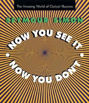 Now You See It, Now You Don't : The Amazing World of Optical Illusions - Seymour Simon