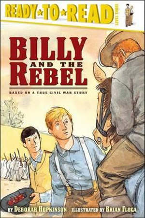 Billy and the Rebel : Based on a True Civil War Story (Ready-to-Read Level 3) - Deborah Hopkinson