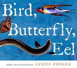 Bird, Butterfly, Eel - James Prosek