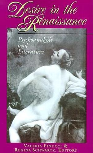 Desire in the Renaissance : Psychoanalysis and Literature - Valeria Finucci