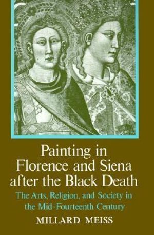 Painting in Florence and Siena after the Black Death - Millard Meiss