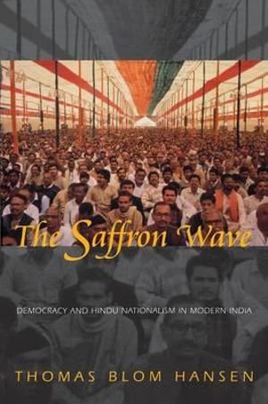 The Saffron Wave : Democracy and Hindu Nationalism in Modern India - Thomas Blom Hansen