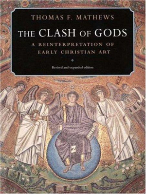 The Clash of Gods : A Reinterpretation of Early Christian Art - Revised and Expanded Edition - Thomas F. Mathews