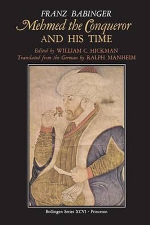 Mehmed the Conqueror and His Time : Bollingen Series (General) - William C. Hickman