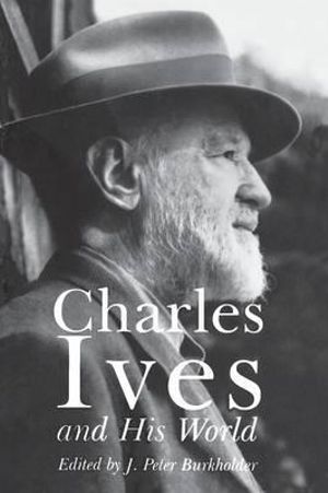 Charles Ives and His World : The Bard Music Festival - J. Burkholder