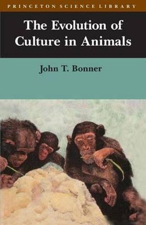 The Evolution of Culture in Animals : Princeton Science Library - John Tyler Bonner