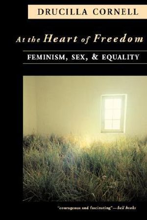 At the Heart of Freedom : Feminism, Sex, and Equality - Drucilla Cornell