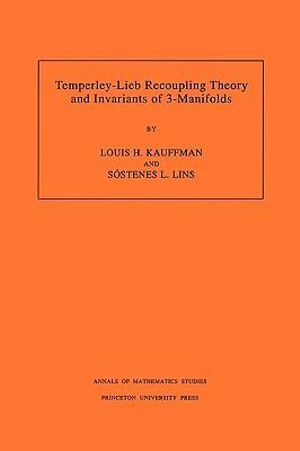 Temperley-Lieb Recoupling Theory and Invariants of 3-Manifolds (AM-134), Volume 134 : Annals of Mathematics Studies - Louis H. Kauffman