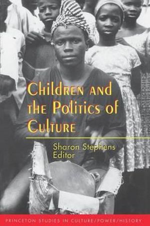 Children and the Politics of Culture : Princeton Studies in Culture/Power/History - Sharon Stephens