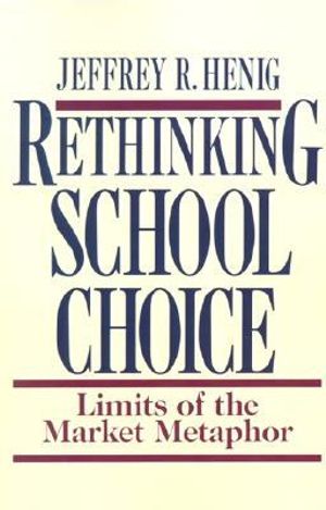 Rethinking School Choice : Limits of the Market Metaphor - Jeffrey R. Henig