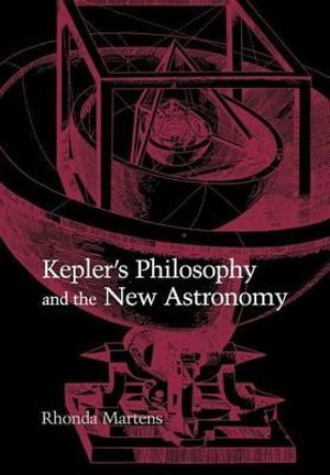 Kepler's Philosophy and the New Astronomy - Rhonda Martens