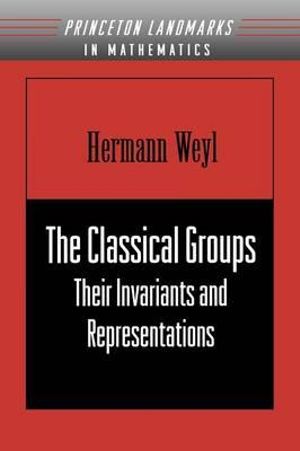 The Classical Groups : Their Invariants and Representations (PMS-1) - Hermann Weyl