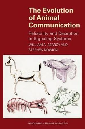 The Evolution of Animal Communication : Reliability and Deception in Signaling Systems - William A. Searcy