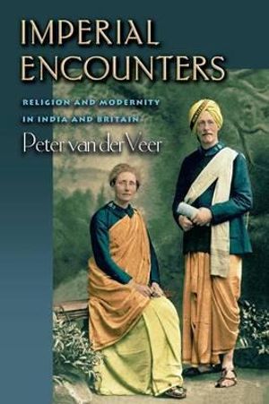 Imperial Encounters : Religion and Modernity in India and Britain - Peter van der Veer