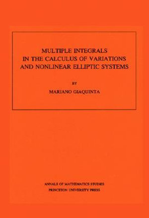 Multiple Integrals in the Calculus of Variations and Nonlinear Elliptic Systems. (AM-105), Volume 105 : Annals of Mathematics Studies - Mariano Giaquinta