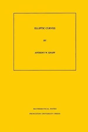 Elliptic Curves. (MN-40), Volume 40 : Mathematical Notes - Anthony W. Knapp