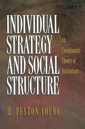 Individual Strategy and Social Structure : An Evolutionary Theory of Institutions - Hobart Peyton Young