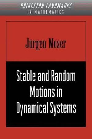 Stable and Random Motions in Dynamical Systems : With Special Emphasis on Celestial Mechanics (AM-77) - Jurgen Moser