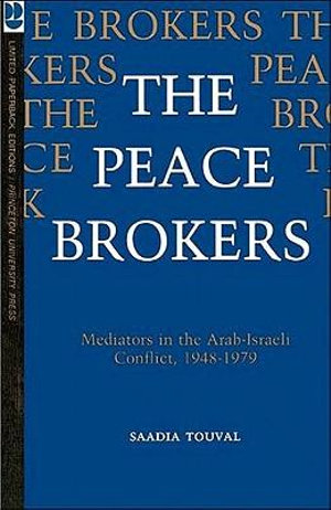 The Peace Brokers : Mediators in the Arab-Israeli Conflict, 1948-1979 - Saadia Touval