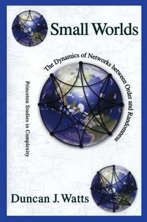 Small Worlds : The Dynamics of Networks between Order and Randomness - Duncan J. Watts