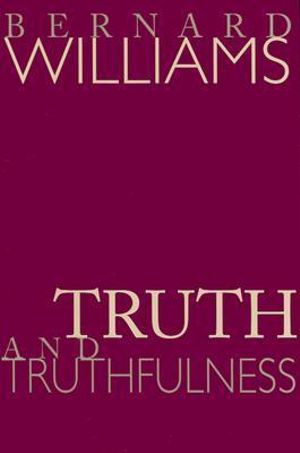 Truth and Truthfulness : An Essay in Genealogy - Bernard Williams