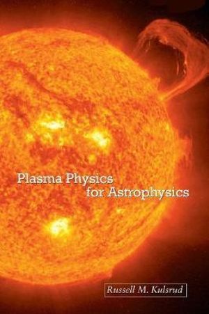 Plasma Physics for Astrophysics : Princeton Series in Astrophysics - Russell M. Kulsrud