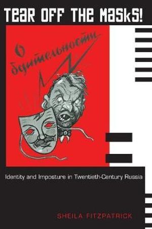 Tear Off the Masks! : Identity and Imposture in Twentieth-Century Russia - Sheila Fitzpatrick