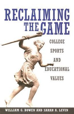 Reclaiming the Game : College Sports and Educational Values - William G. Bowen