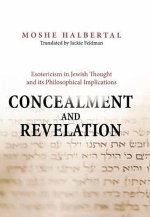 Concealment and Revelation : Esotericism in Jewish Thought and its Philosophical Implications - Moshe Halbertal