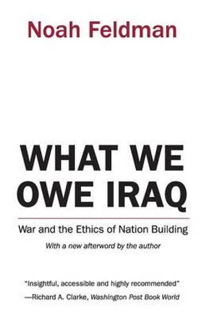 What We Owe Iraq : War and the Ethics of Nation Building - Noah Feldman