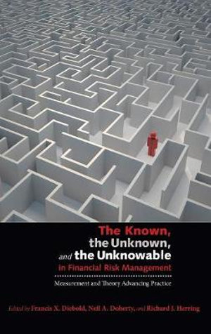 The Known, the Unknown, and the Unknowable in Financial Risk Management : Measurement and Theory Advancing Practice - Francis X. Diebold