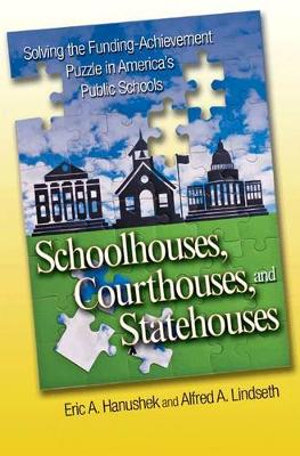 Schoolhouses, Courthouses, and Statehouses : Solving the Funding-Achievement Puzzle in America's Public Schools - Eric A. Hanushek