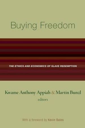 Buying Freedom : The Ethics and Economics of Slave Redemption - Kwame Anthony Appiah