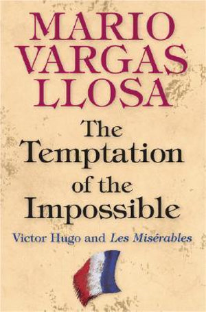 The Temptation of the Impossible : Victor Hugo and Les Miserables - Mario Vargas Llosa