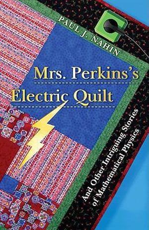 Mrs. Perkins's Electric Quilt : And Other Intriguing Stories of Mathematical Physics - Paul Nahin