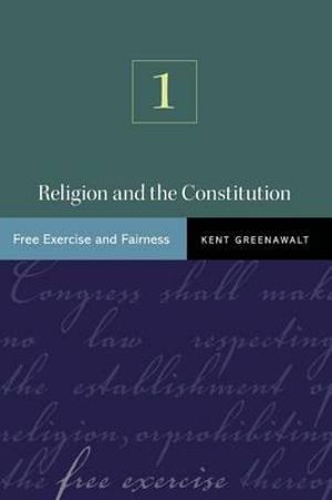 Religion and the Constitution, Volume 1 : Free Exercise and Fairness - Kent Greenawalt