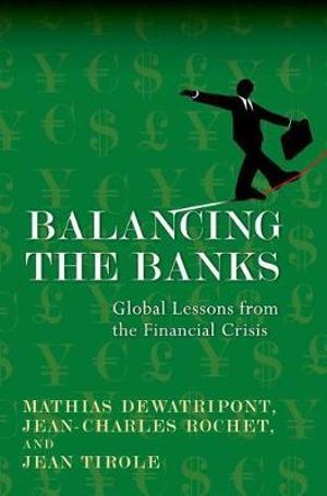 Balancing the Banks : Global Lessons from the Financial Crisis - Mathias Dewatripont