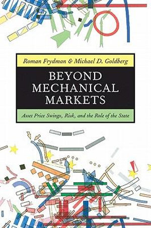 Beyond Mechanical Markets : Asset Price Swings, Risk, and the Role of the State - Roman Frydman