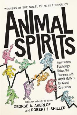 Animal Spirits : How Human Psychology Drives the Economy, and Why It Matters for Global Capitalism - George A. Akerlof