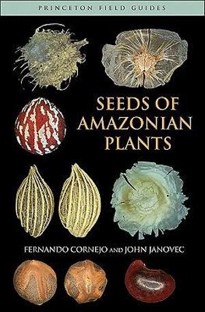 Seeds of Amazonian Plants : Princeton Field Guides - Fernando Cornejo