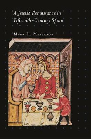 A Jewish Renaissance in Fifteenth-Century Spain : Jews, Christians, and Muslims from the Ancient to the Modern World - Mark D. Meyerson