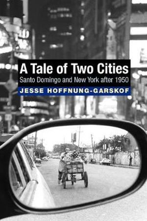 A Tale of Two Cities : Santo Domingo and New York after 1950 - Jesse Hoffnung-Garskof