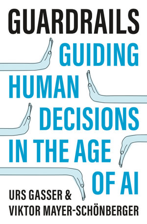 Guardrails : Guiding Human Decisions in the Age of AI - Urs Gasser